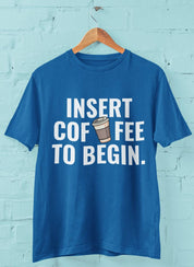 Insert Coffee to Begin - Half Sleeve Round Neck T-Shirt-Men
