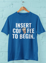 Insert Coffee to Begin - Half Sleeve Round Neck T-Shirt-Men